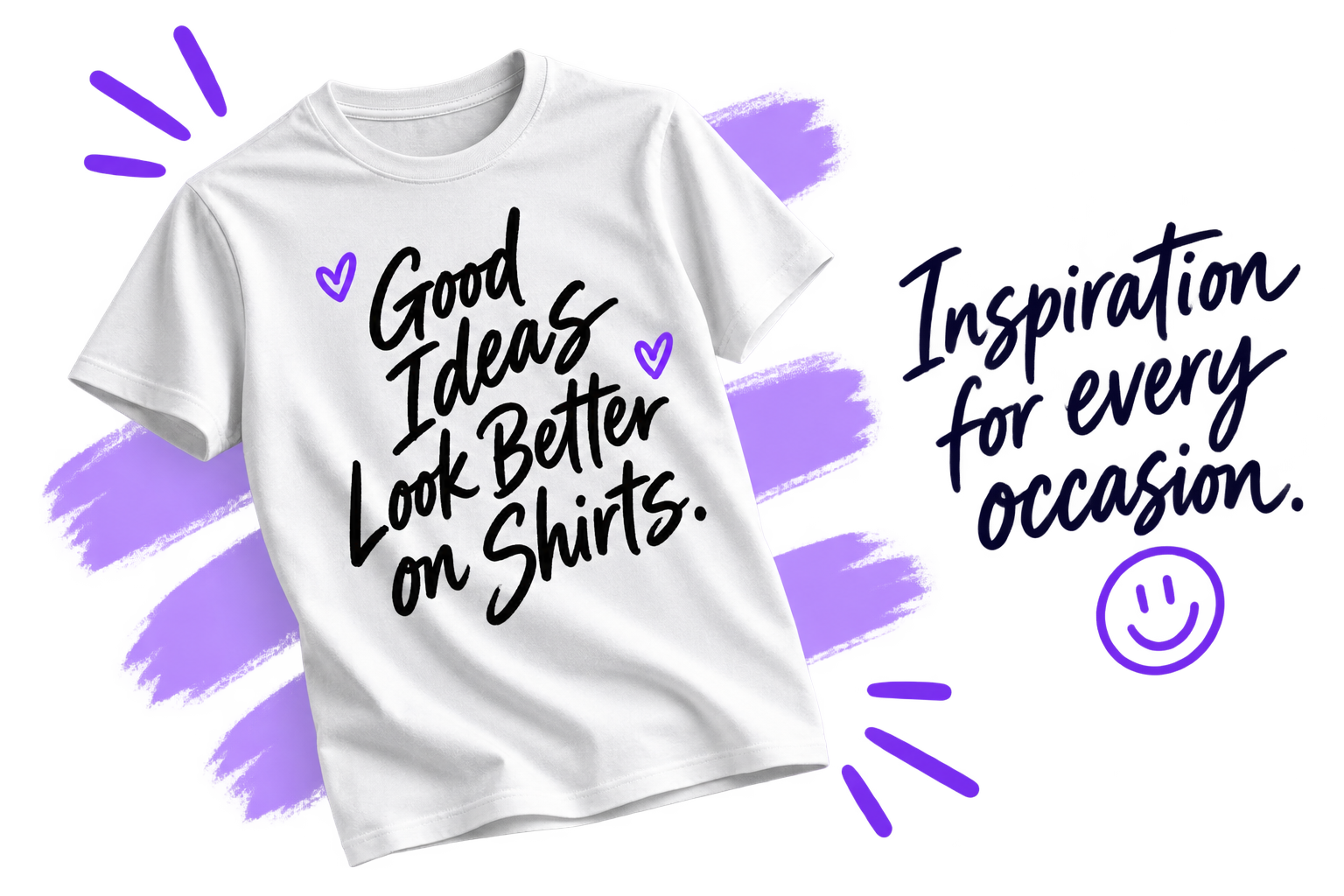 White shirt with Good Ideas Look Better on Shirts lettering and a handwritten Inspiration for every occasion note